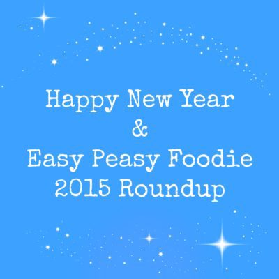 Happy New Year and my Easy Peasy Foodie 2015 Roundup